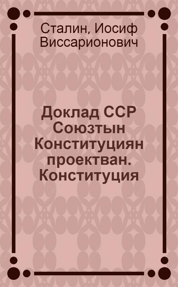 Доклад ССР Союзтын Конституциян проектван. Конституция (Основной Закон) Союза ССР = Доклад о проекте Конституции Союза ССР