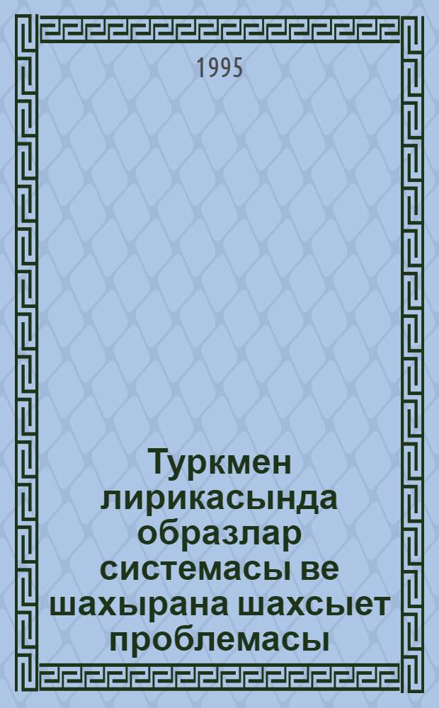 Туркмен лирикасында образлар системасы ве шахырана шахсыет проблемасы : Хунэри- 10.01.02 Хэзирки заман милли эдебияты (туркмен эдебияты) : Филология ылым. д-ры диен алымлык дережесини алмак учин язылан дис. автореф = Система образов в туркменской лирике и проблема поэтической личности.