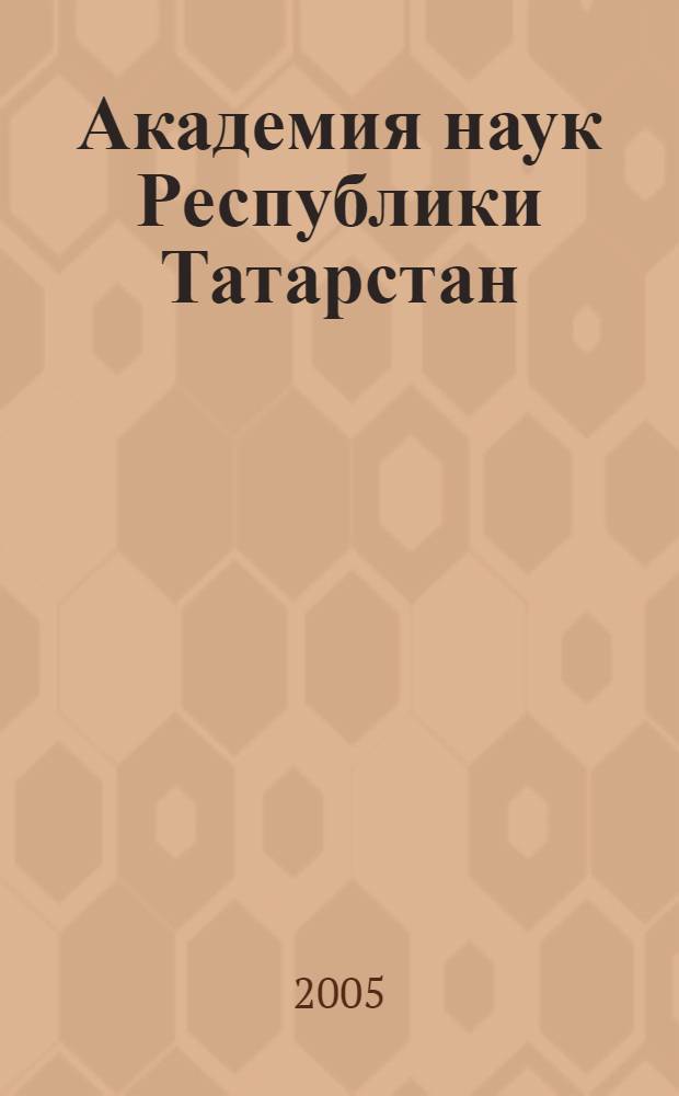 Академия наук Республики Татарстан = Татарстан Республикасы Фэннэр академиясе = Tatarstan Academy of sciences : Казаннын 1000-еллыгына = Академия наук Республики Татарстан: [Альбом].