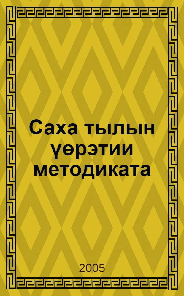 Саха тылын үөрэтии методиката : студеннарга үөрэнэр кинигэ = Расширенная методика обучения якутскому языку