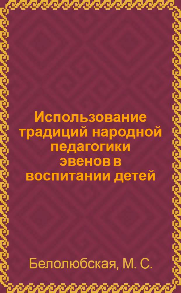 Использование традиций народной педагогики эвенов в воспитании детей : пособие для воспитателей эвенс. дошк. образоват. учреждений, учителей, родителей