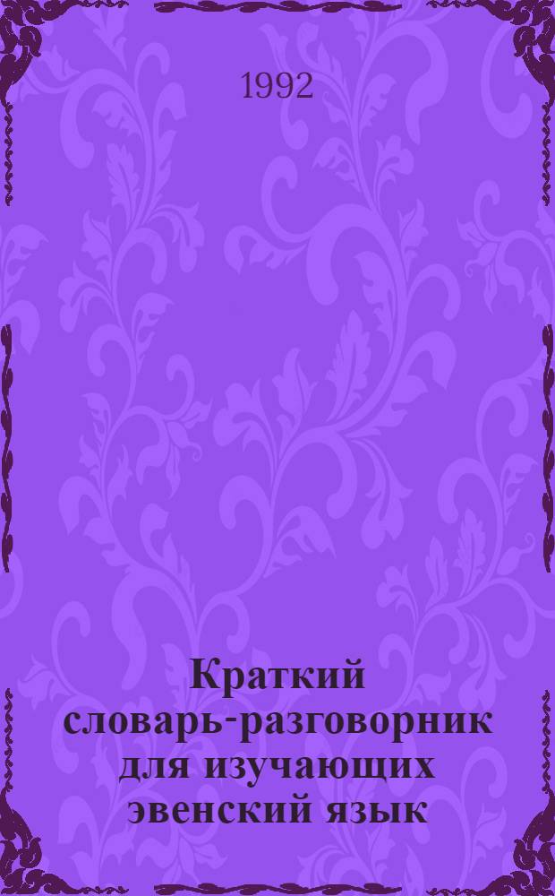 Краткий словарь-разговорник для изучающих эвенский язык : якутско-русско-эвенский