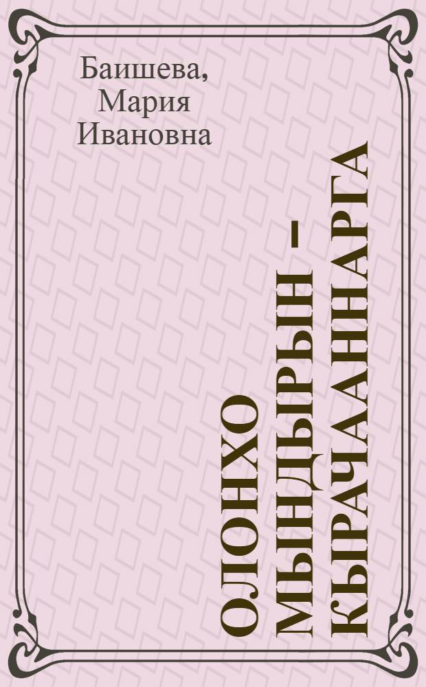 Олонхо мындырын - кырачааннарга : иитээччилэргэ комо = Искусный олонхо - детям