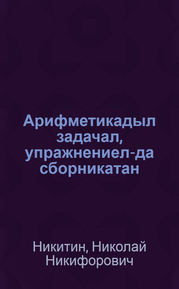 Арифметикадыл задачал, упражнениел-да сборникатан : нонап хупкучек 1 кл = Сборник арифметических задач и упражнений