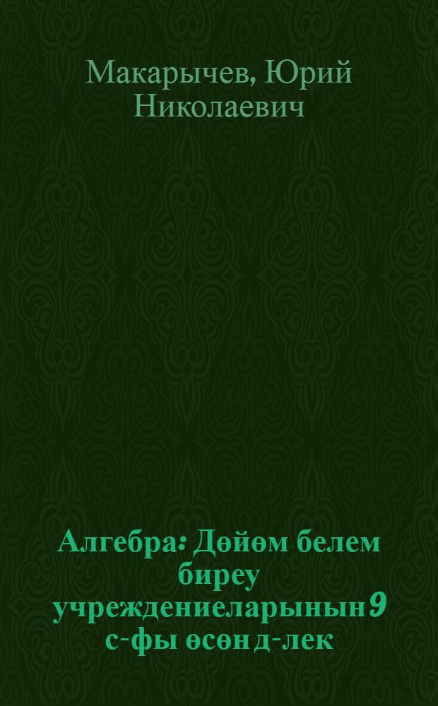 Алгебра : Дөйөм белем биреу учреждениеларынын 9 с-фы өсөн д-лек = Алгебра