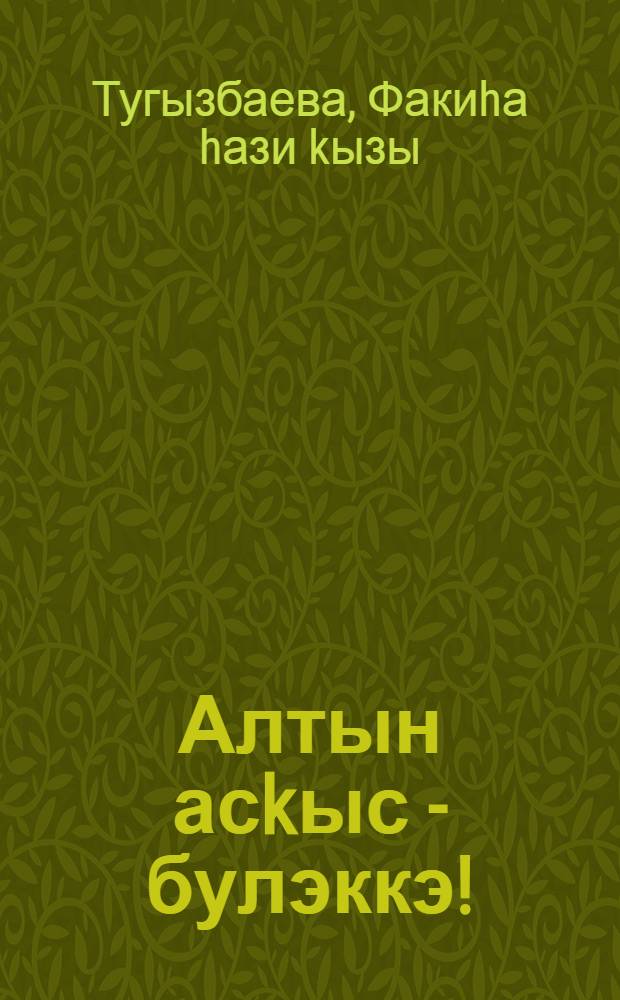 Алтын асkыс - булэккэ! : Шигырзар, экиэттэр, хикэйэлэр = В подарок - золотой ключик!