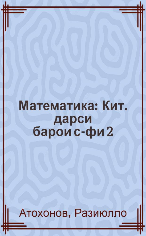 Математика : Кит. дарси барои с-фи 2 = Математика