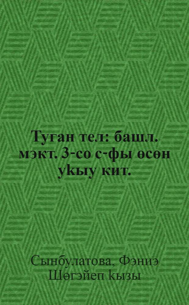 Туган тел : башл. мэкт. 3-со с-фы өсөн уkыу кит. = Родная речь