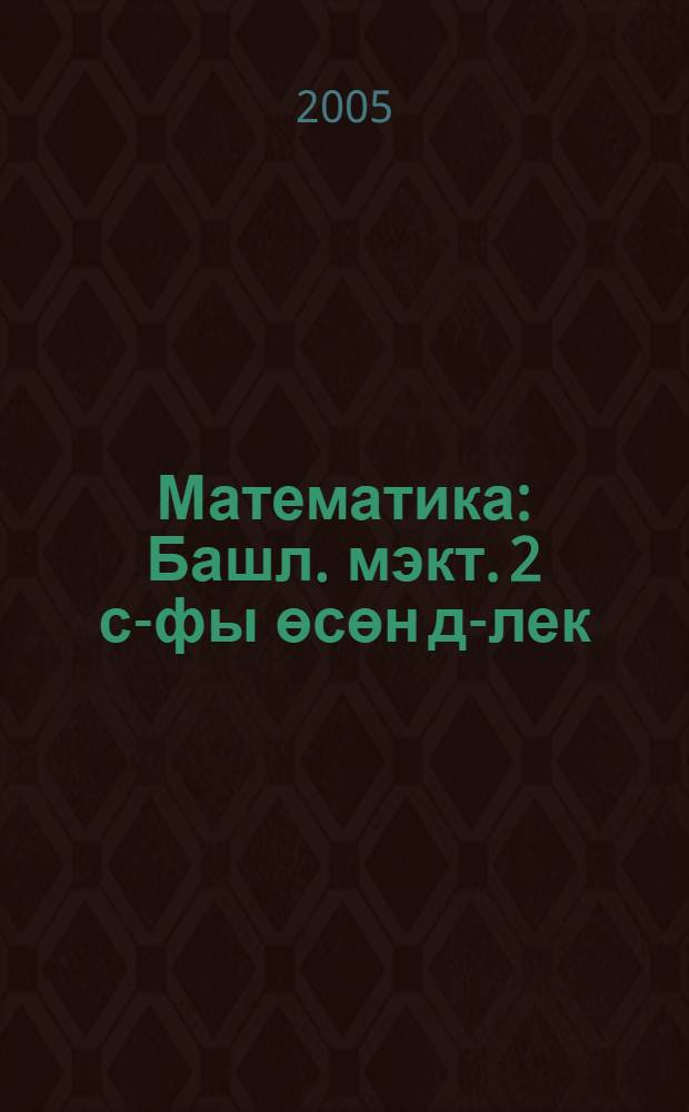 Математика : Башл. мэкт. 2 с-фы өсөн д-лек : 2 кис = Математика