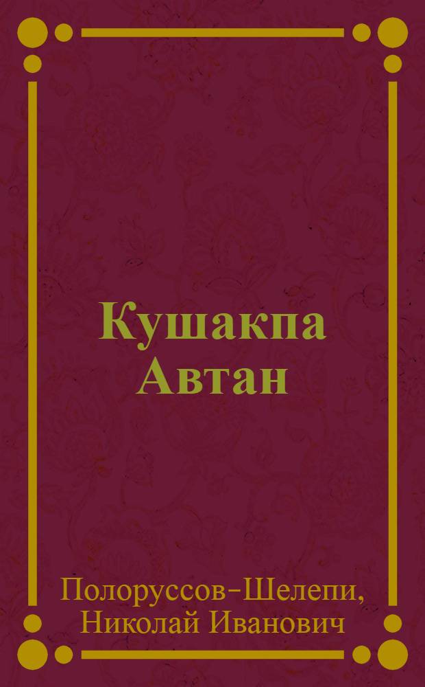 Кушакпа Автан : юмах пьеса, сǎвǎсем = Кот и петух