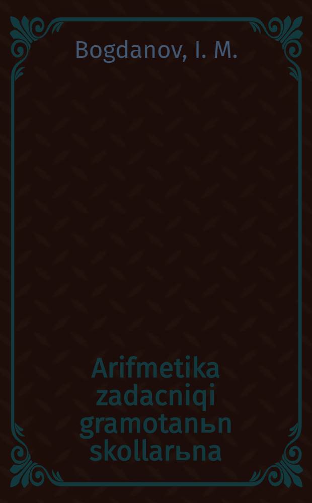 Arifmetika zadacniqi gramotanьn skollarьna = Арифметический задачник для школ грамоты