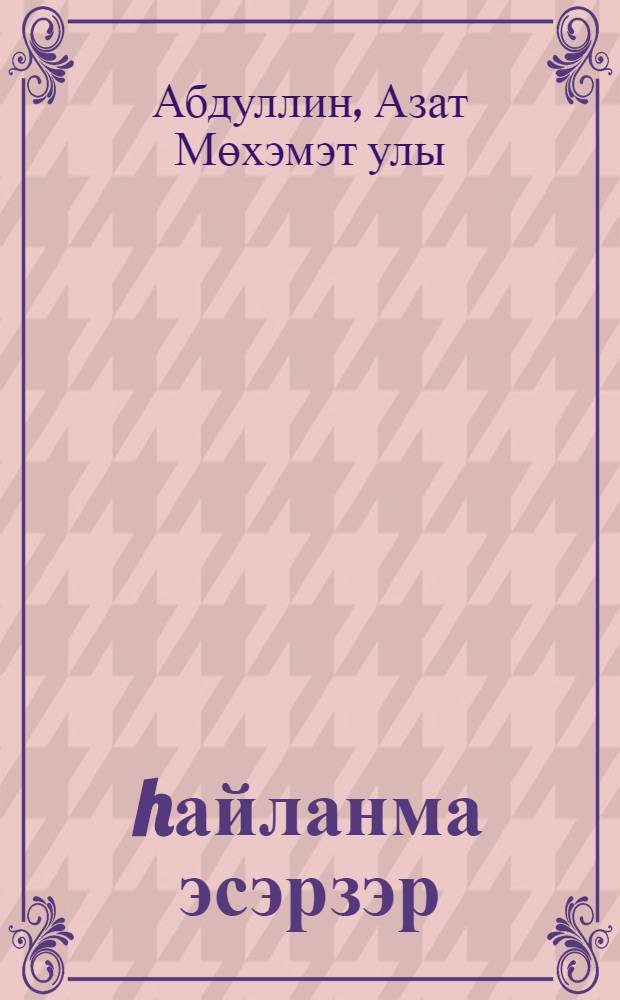 hайланма эсэрзэр : пьесалар, повестар, публицистика, хаттар hэм сыгыштар = Избранные произведения.