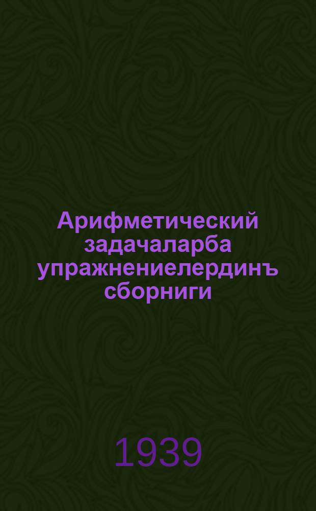 Арифметический задачаларба упражнениелердинъ сборниги : пажанчы школдынъ. Ч. 4