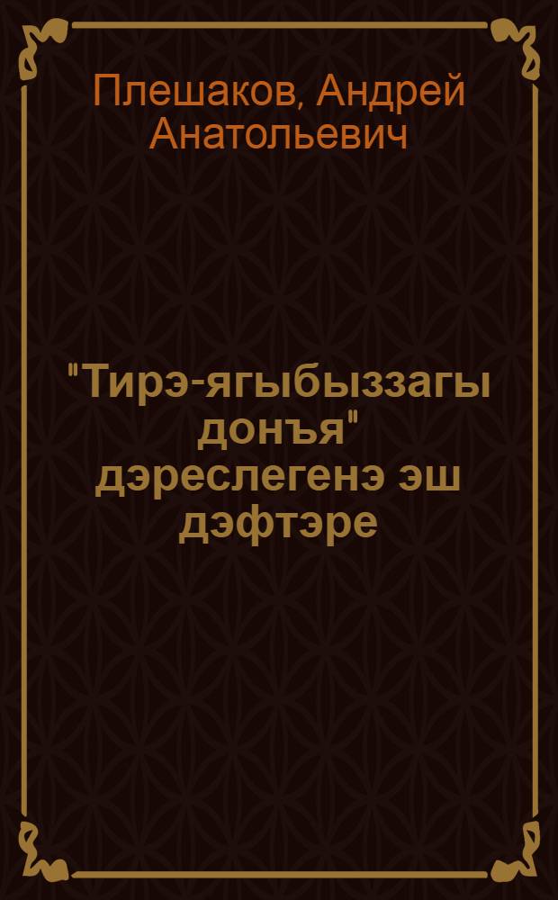 "Тирэ-ягыбыззагы донъя" дэреслегенэ эш дэфтэре : 1 с-ф өсөн = Рабочая тетрадь к учебнику для 1 класса "Мир вокруг нас".