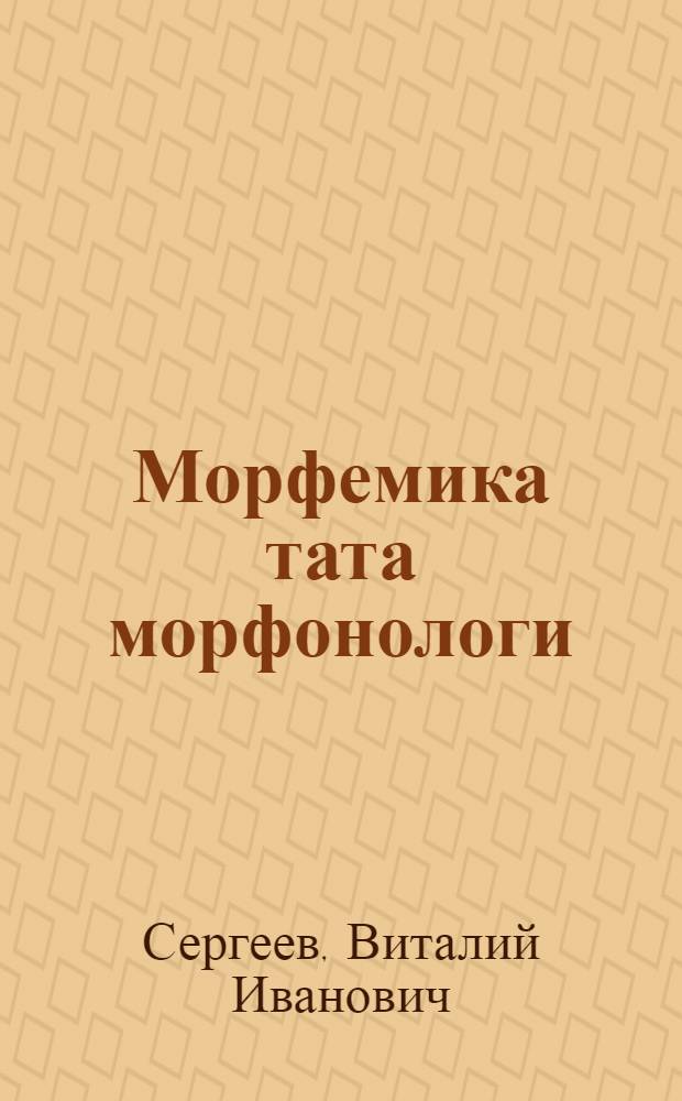 Морфемика тата морфонологи : лекцисен конпекчě = Морфемика и морфонология