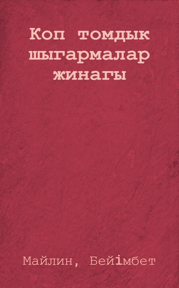 Коп томдык шыгармалар жинагы = [Собрание сочинений]