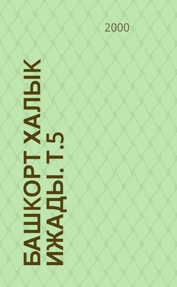 Башkорт халыk ижады. Т.5 : Тарихи kобайырзар, хикэйэттэр (иртэктэр)