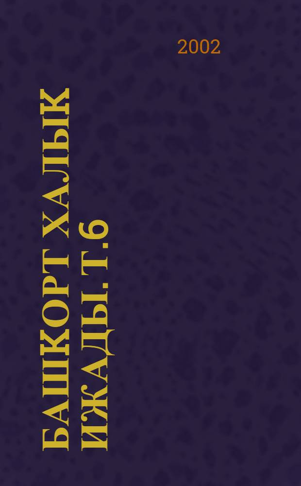 Башkорт халыk ижады. Т.6 : Эпос: kиссалар hэм дастандар