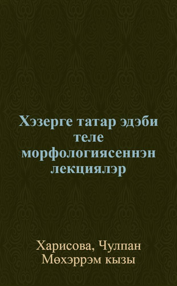 Хэзерге татар эдэби теле морфологиясеннэн лекциялэр = Лекции по морфологии современного татарского литературного языка.
