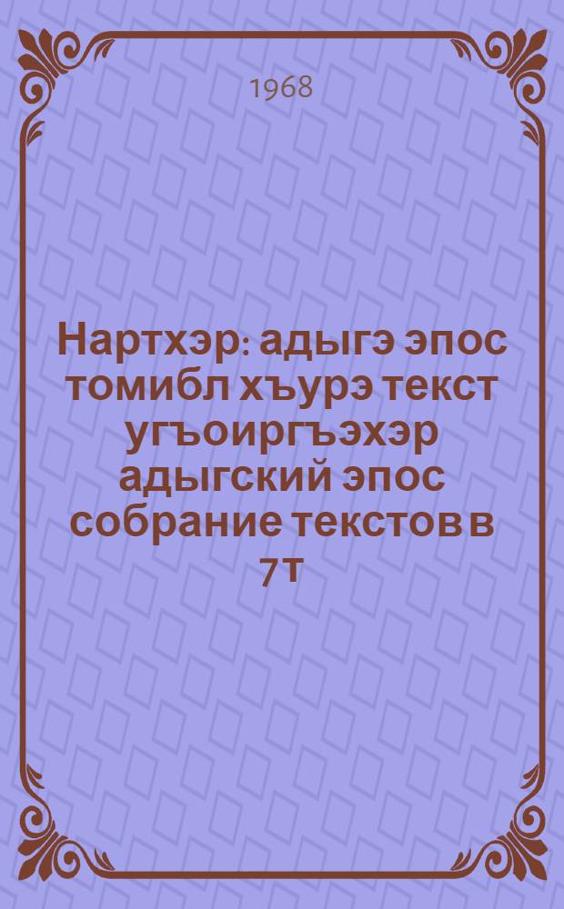 Нартхэр : адыгэ эпос томибл хъурэ текст угъоиргъэхэр адыгский эпос собрание текстов в 7 т. Т. 1