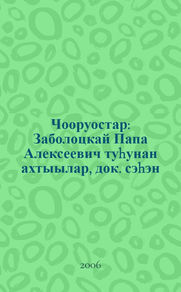 Чооруостар : Заболоцкай Папа Алексеевич туhунан ахтыылар, док. сэhэн = Чечётки