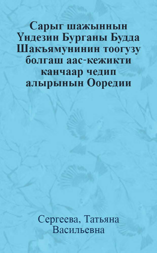 Сарыг шажыннын Yндезин Бурганы Будда Шакъямунинин тоогузу болгаш аас-кежикти канчаар чедип алырынын Ооредии = Будда, или Легенда о разбуженном принце
