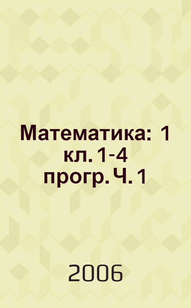 Математика : 1 кл. 1-4 прогр. Ч. 1