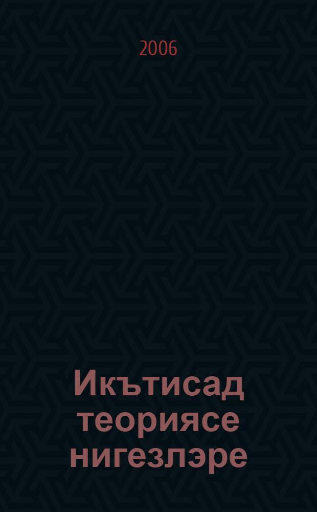 Икътисад теориясе нигезлэре : татар урта гомуми белем биру мэкт. 10-11 нче с-флары өчен д-лек : профильле белем биру : 2 кит = Основы экономической теории