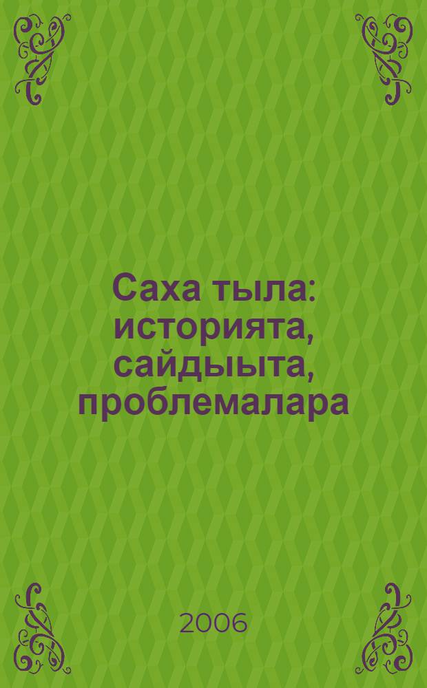 Саха тыла: историята, сайдыыта, проблемалара : кэмпириэнсийэ матырыйаалын тиэhистэрэ (Дьокуускай, ахсынньы 21 кунэ 2006 с.) = Якутский язык: история, развитие, проблематика
