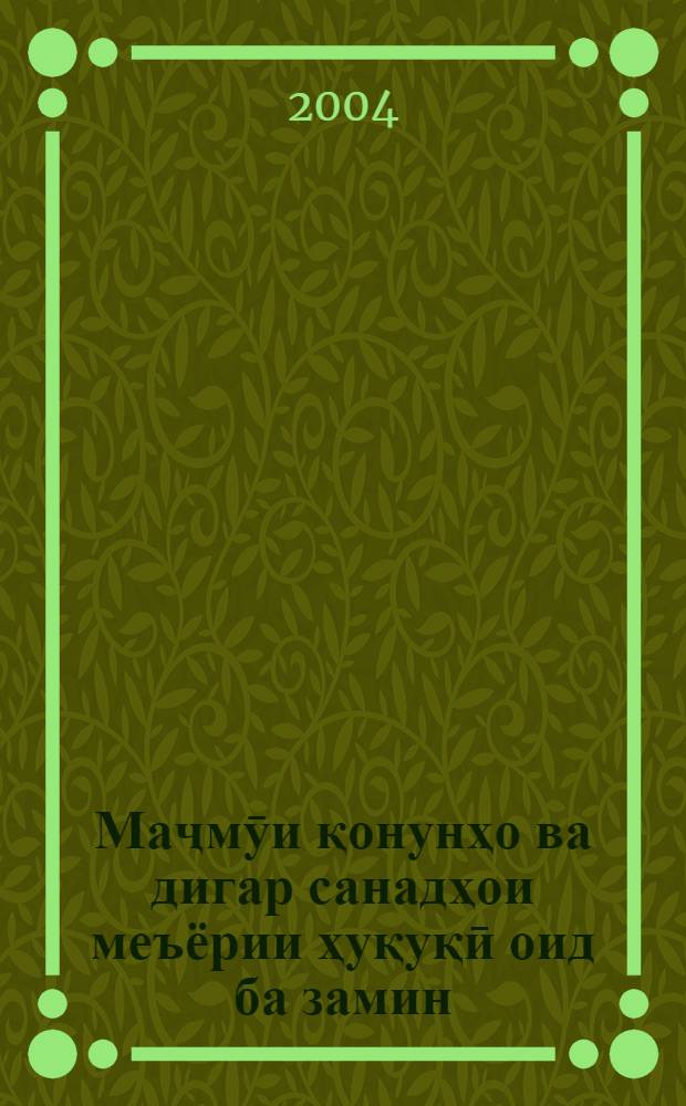 Маҷмӯи қонунҳо ва дигар санадҳои меъёрии ҳуқуқӣ оид ба замин = Свод законов и другие нормативно-правовые акты о земле.