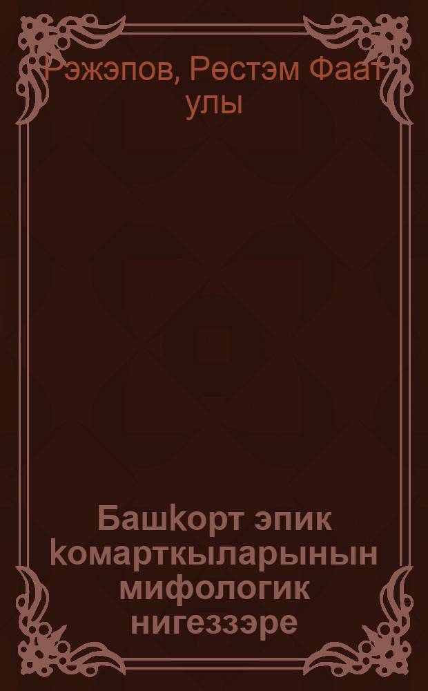 Башkорт эпик kомарткыларынын мифологик нигеззэре = Мифологические основы башкирских эпических памятников.