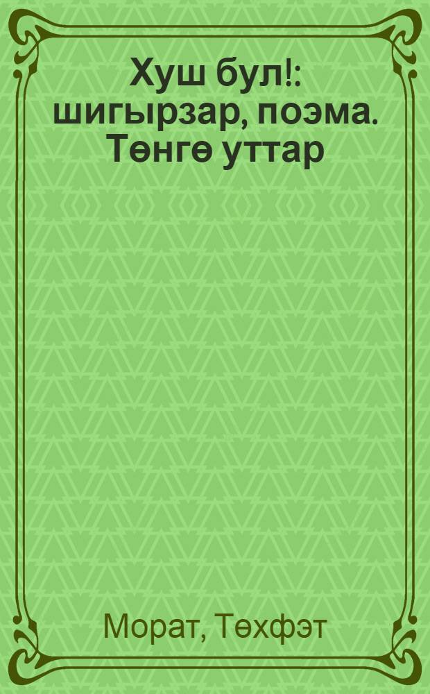 Хуш бул! : шигырзар, поэма. Төнгө уттар : [шигырзар, поэмалар] = Прощай!