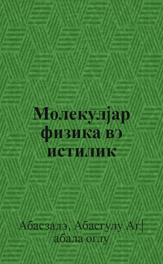 Молекулjар физика вэ истилик : педагожи институтлар вэ университет тэлэбэлэри у|чу|н дэрс вэсаити = Молекулярная физика и теплота