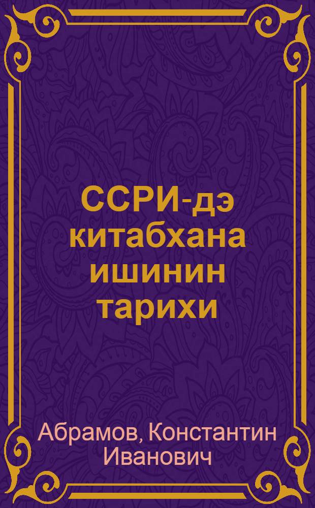 ССРИ-дэ китабхана ишинин тарихи : китабханачылыг факултэсинин гиjабичи тэлэбэлэри учун тэдрис-методик вэсаит = История библиотечного дела в СССР