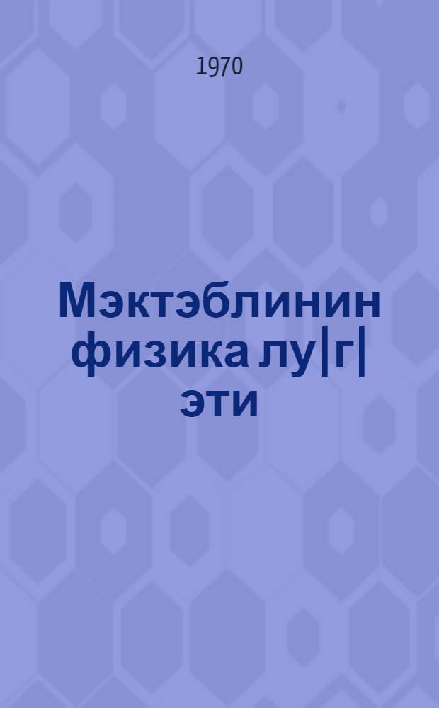Мэктэблинин физика лу|г|эти = Словарь школьника по физике