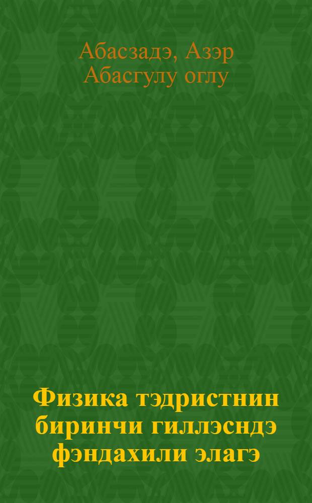Физика тэдристнин биринчи гиллэсндэ фэндахили элагэ : (методик вэсаит) = Внутрипредметные связи на первой ступени преподавания физики