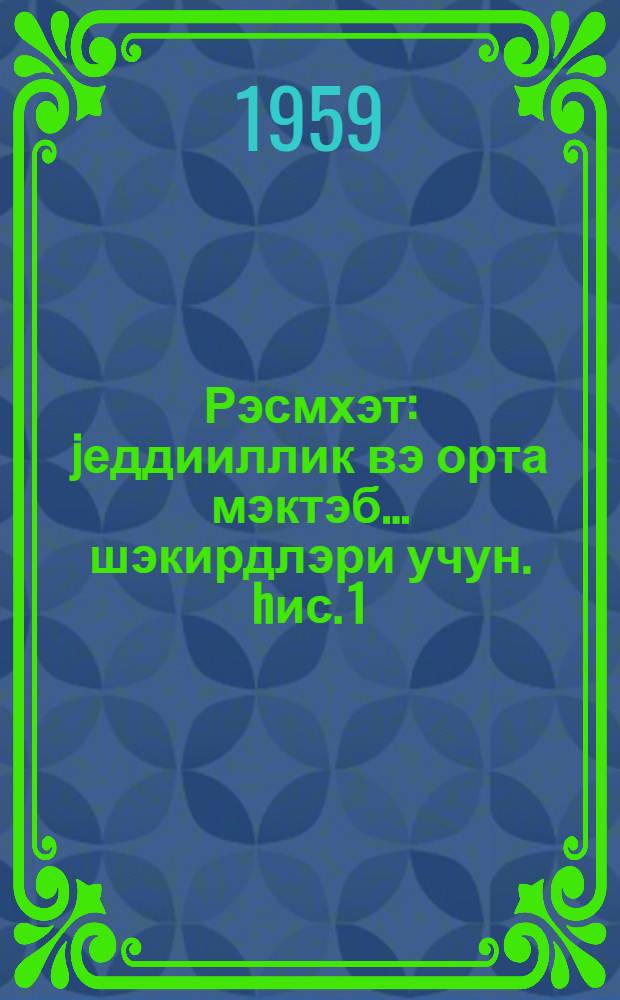 Рэсмхэт : jеддииллик вэ орта мэктэб ... шэкирдлэри учун. hис. 1