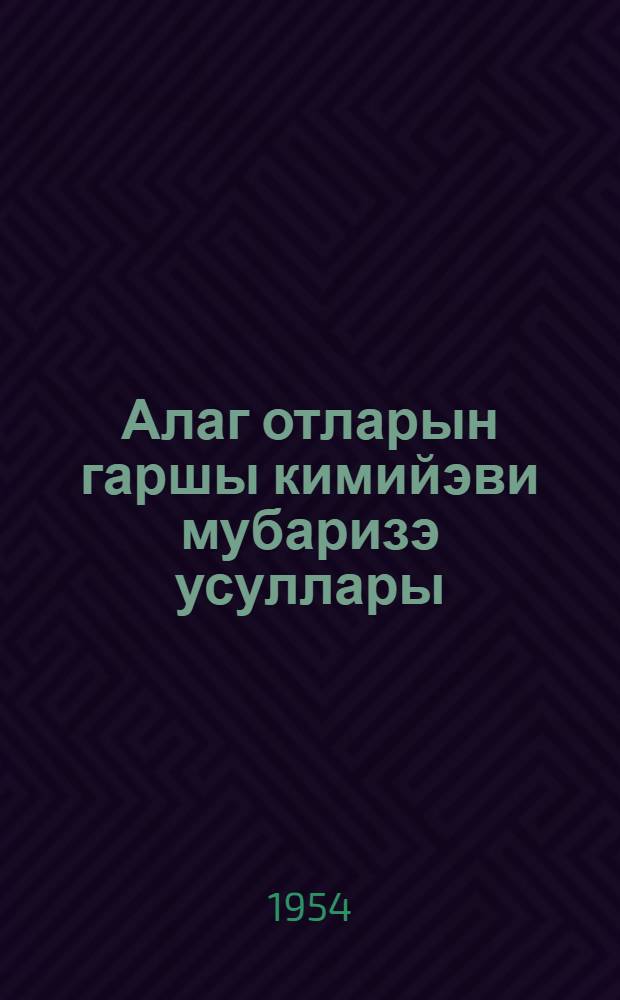 Алаг отларын гаршы кимийэви мубаризэ усуллары = Химические методы борьбы с сорняками