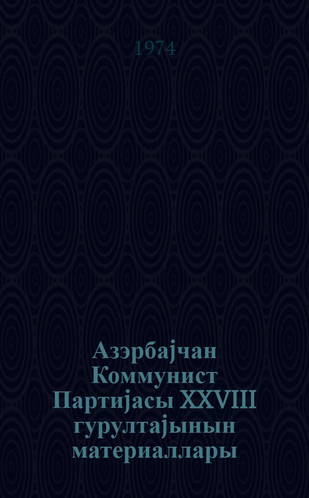 Азэрбаjчан Коммунист Партиjасы XXVIII гурултаjынын материаллары : 10-12 март 1971 ил = Материалы XXVIII съезда Коммунистической Партии Азербаjчана