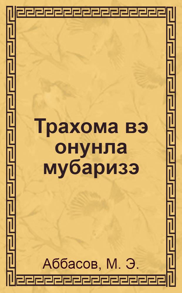 Трахома вэ онунла мубаризэ = Трахома и борьба с ней