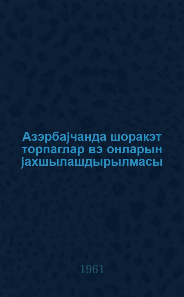 Азэрбаjчанда шоракэт торпаглар вэ онларын jахшылашдырылмасы = Солонцовые почвы Азербайджана и пути их улучшения
