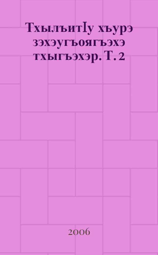 ТхылъитIу хъурэ зэхэугъоягъэхэ тхыгъэхэр. Т. 2