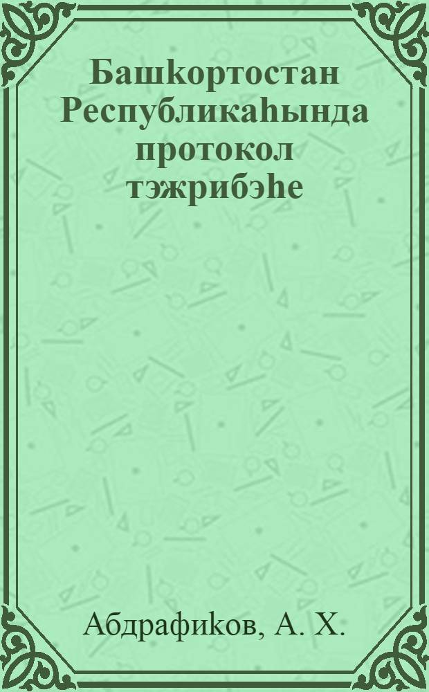 Башkортостан Республикаhында протокол тэжрибэhе = [Опыт протокола в Республике Башкортостан].