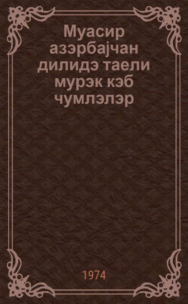 Муасир азэрбаjчан дилидэ таели мурэк кэб чумлэлэр : али мэктэблэр учун дэрс вэсаити = Слжноподчиненное предложение в современном азербайджанском языке