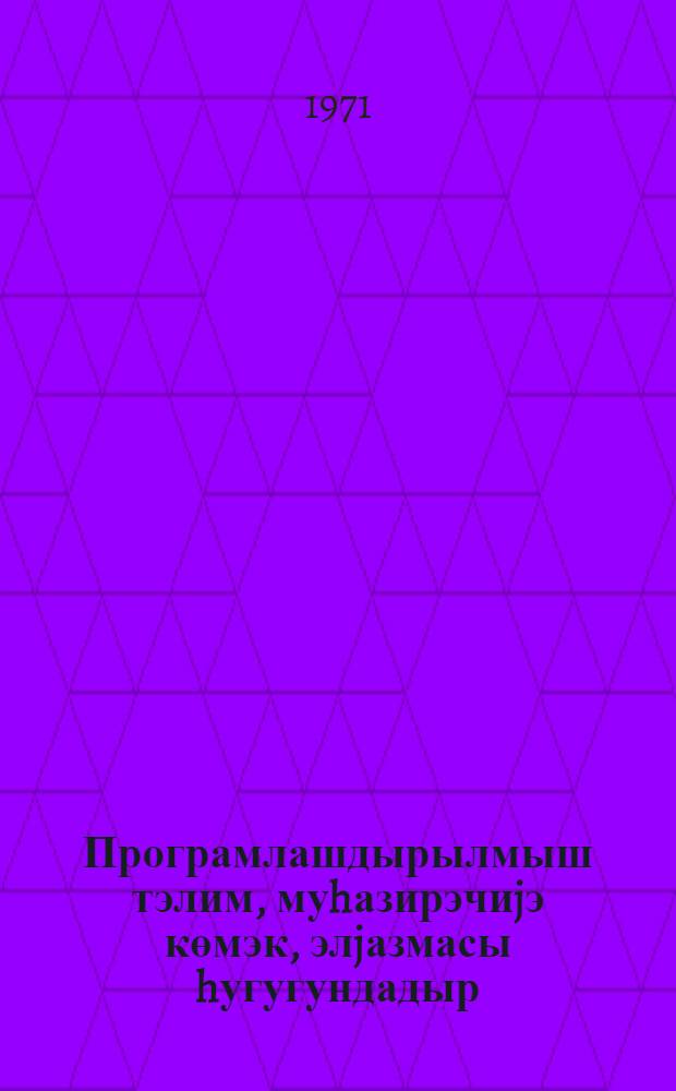 Програмлашдырылмыш тэлим, муhазирэчиjэ көмэк, элjазмасы hугугундадыр = Программированное обучение
