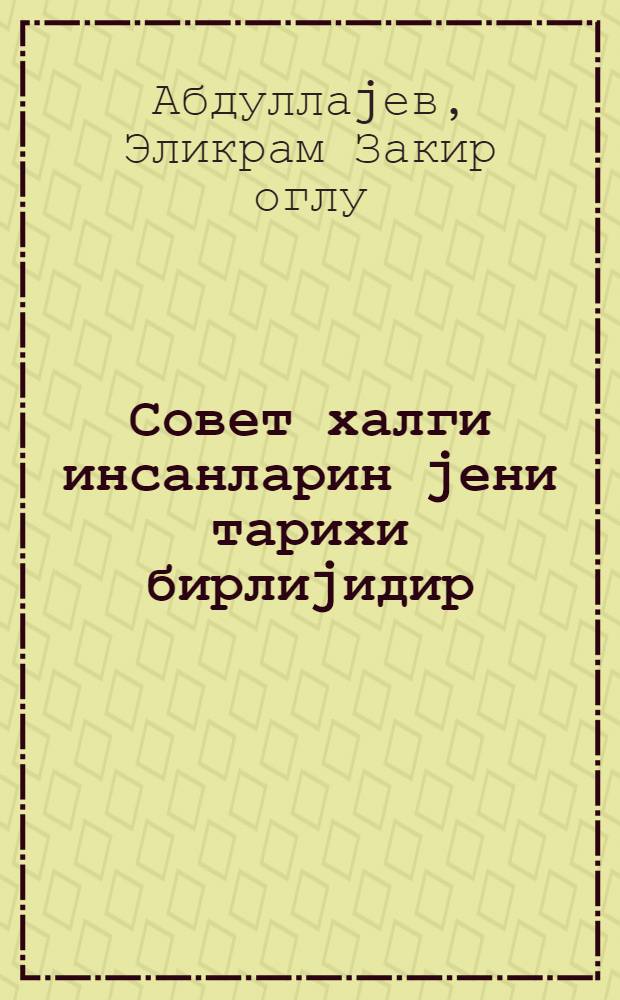 Совет халги инсанларин jени тарихи бирлиjидир = Советский народ - новая историческая общность людей