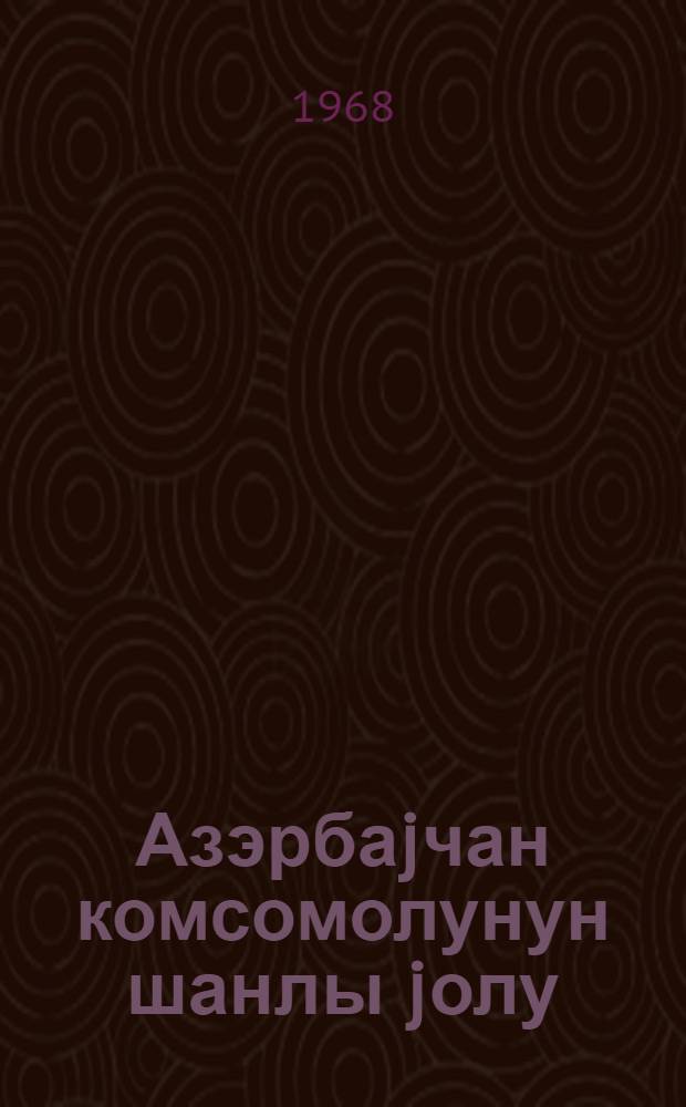 Азэрбаjчан комсомолунун шанлы jолу : төвсиjэ эдэбиjjат көстэричиси = Славный путь азербайджанского комсомола