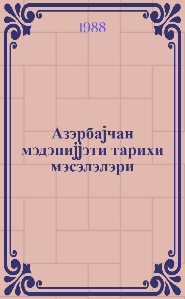 Азэрбаjчан мэдэниjjэти тарихи мэсэлэлэри = Вопросы истории культуры Азербаджана : материалы науч.-теорет. конф. молодых ученых, Баку, 15 дек.1987 г