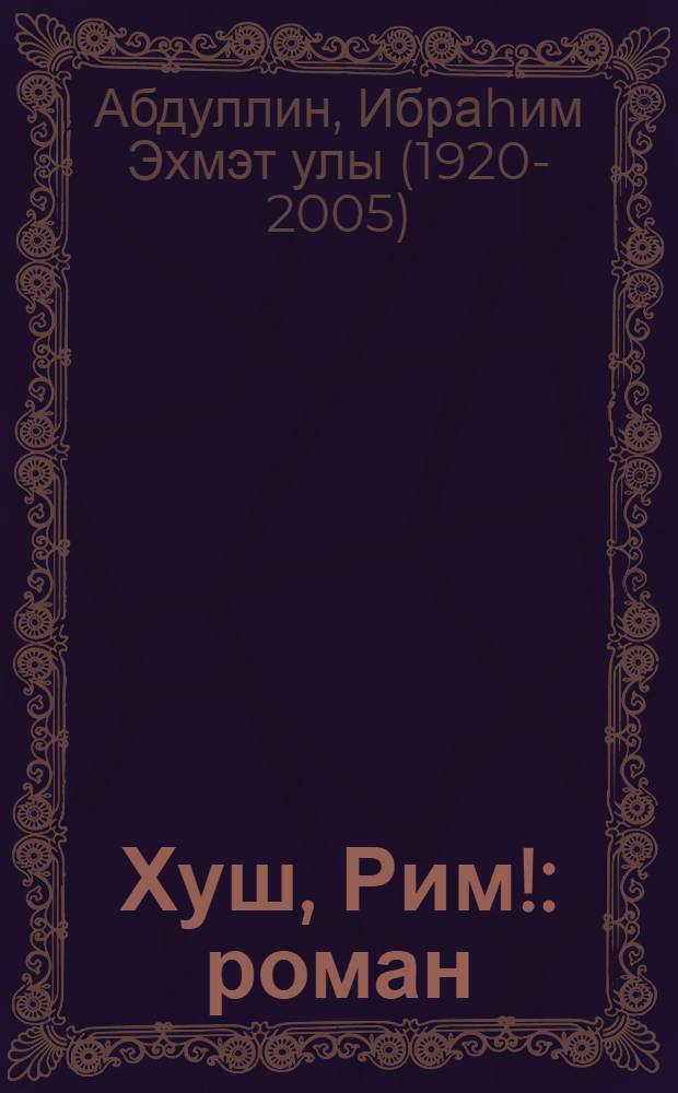 Хуш, Рим! : роман : пер. с башк. = Прощай, Рим!