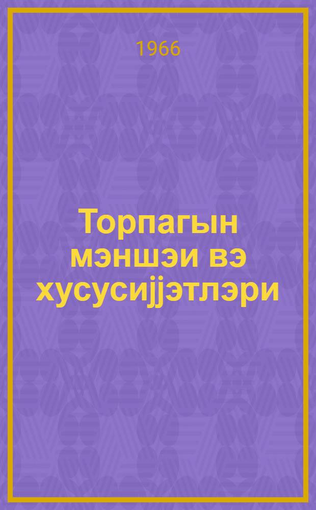 Торпагын мэншэи вэ хусусиjjэтлэри : агрономлуг, меjвэ-тэрэвэзчилик вэ игтисадиjjат факултэсинин тэлэбэлэринэ охунмуш муhазирэнин мэтни. [hис. 5]